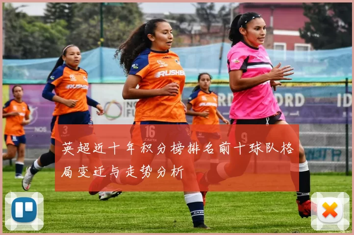 英超近十年积分榜排名前十球队格局变迁与走势分析