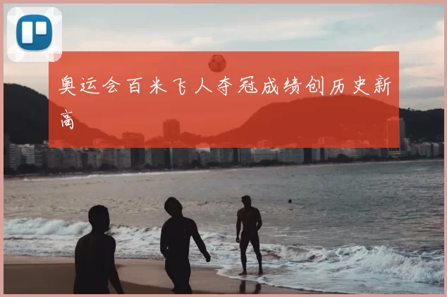 奥运会百米飞人夺冠成绩创历史新高