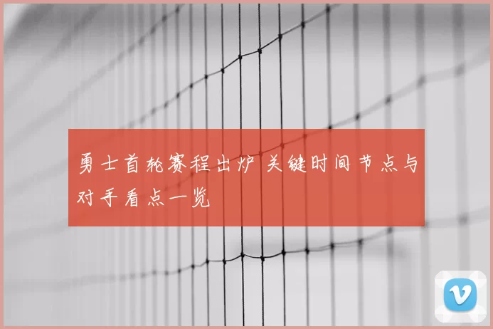 勇士首轮赛程出炉 关键时间节点与对手看点一览