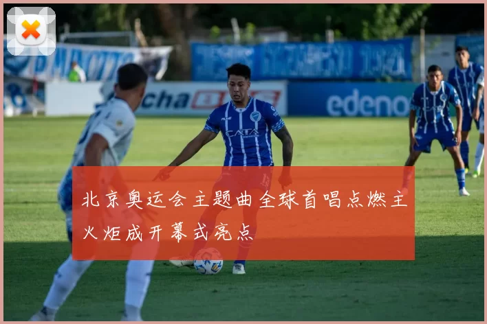 北京奥运会主题曲全球首唱点燃主火炬成开幕式亮点