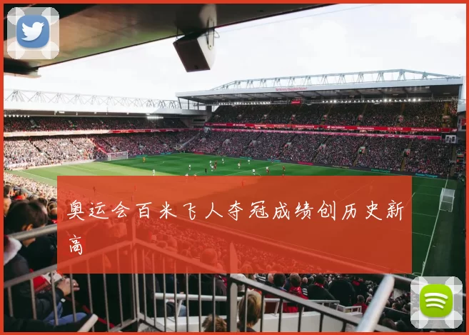 奥运会百米飞人夺冠成绩创历史新高