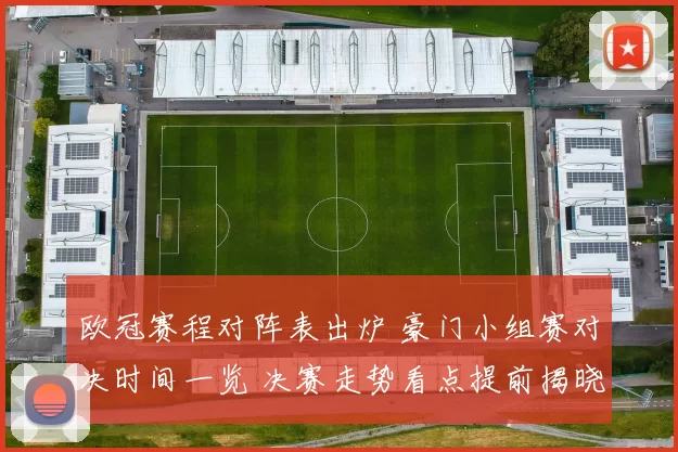 欧冠赛程对阵表出炉 豪门小组赛对决时间一览 决赛走势看点提前揭晓